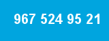 967 524 95 21